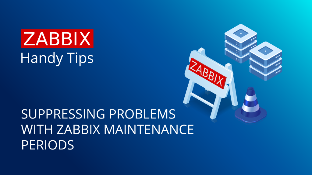 Handy Tips #23: Suppressing problems with Zabbix maintenance periods