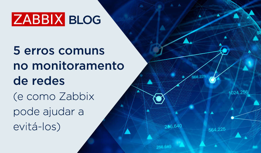 5 erros comuns no monitoramento de redes (e como Zabbix pode ajudar a evitá-los)
